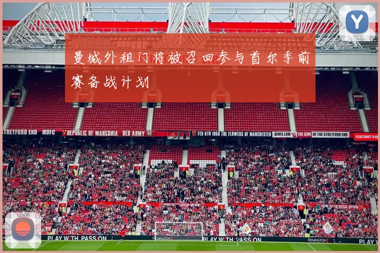 曼城外租门将被召回参与首尔季前赛备战计划