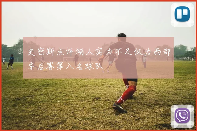 史密斯点评湖人实力不足仅为西部季后赛第八名球队