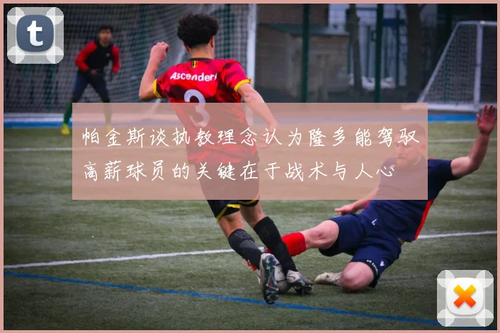 帕金斯谈执教理念认为隆多能驾驭高薪球员的关键在于战术与人心